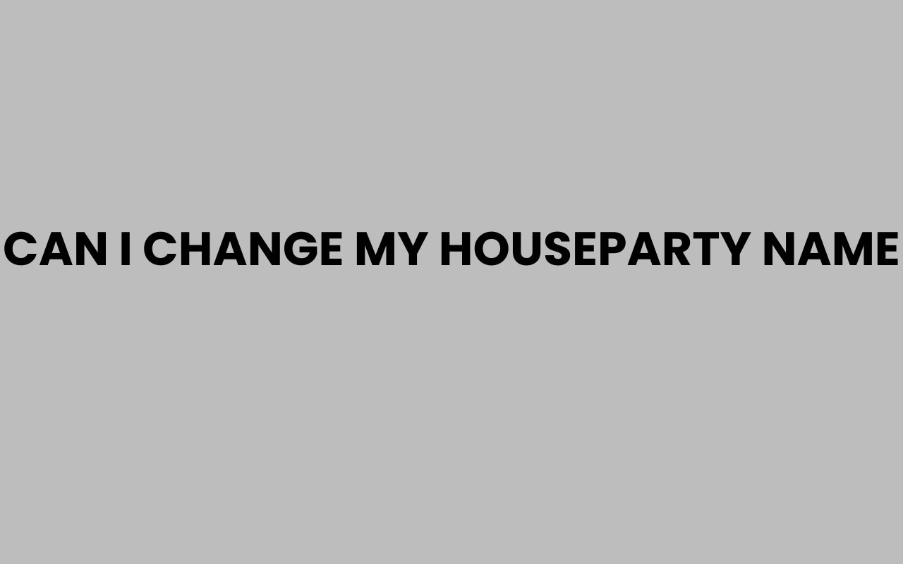 can i change my houseparty name
