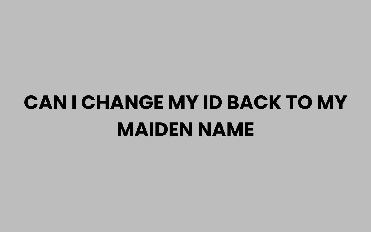 can i change my id back to my maiden name