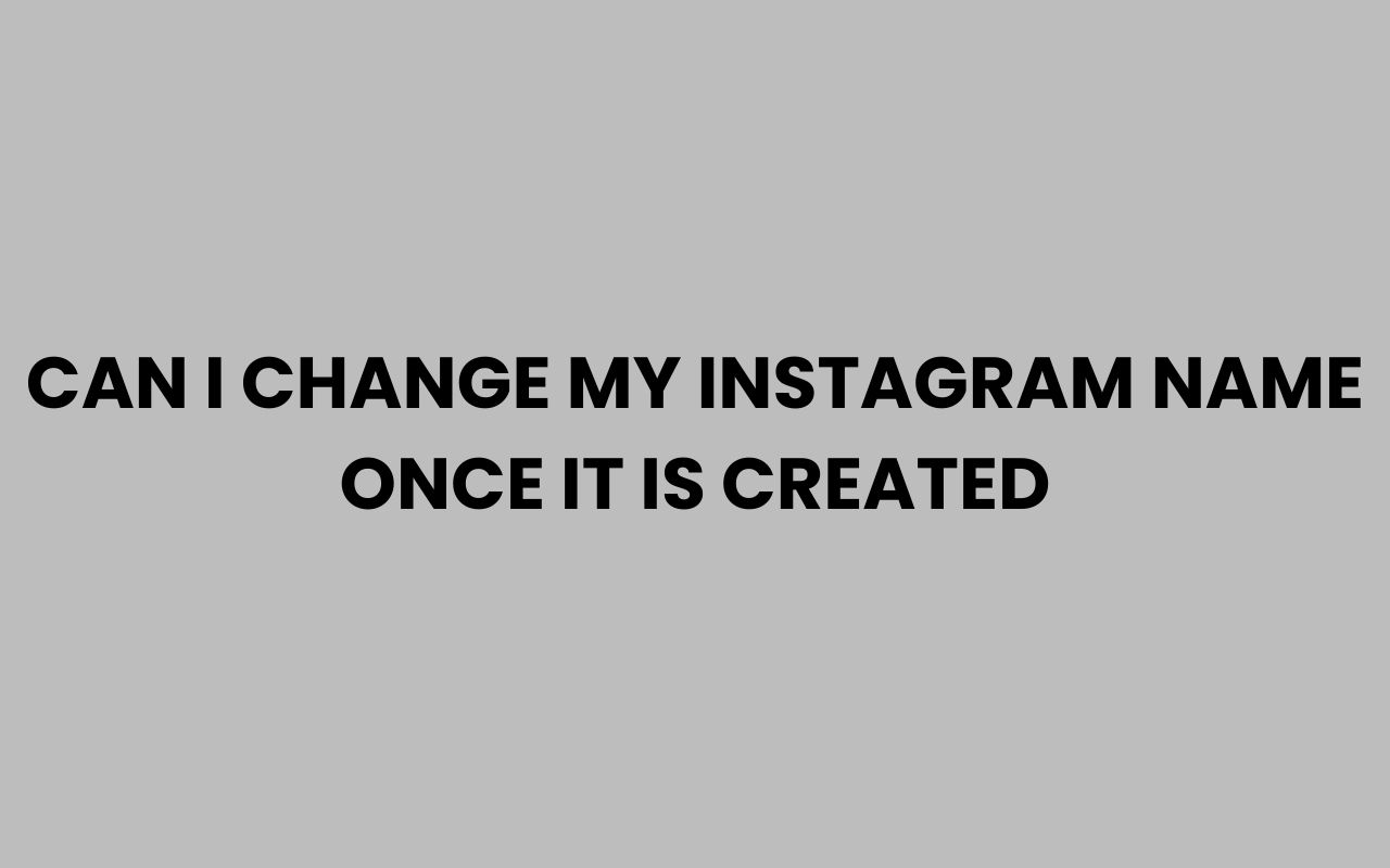 can i change my instagram name once it is created