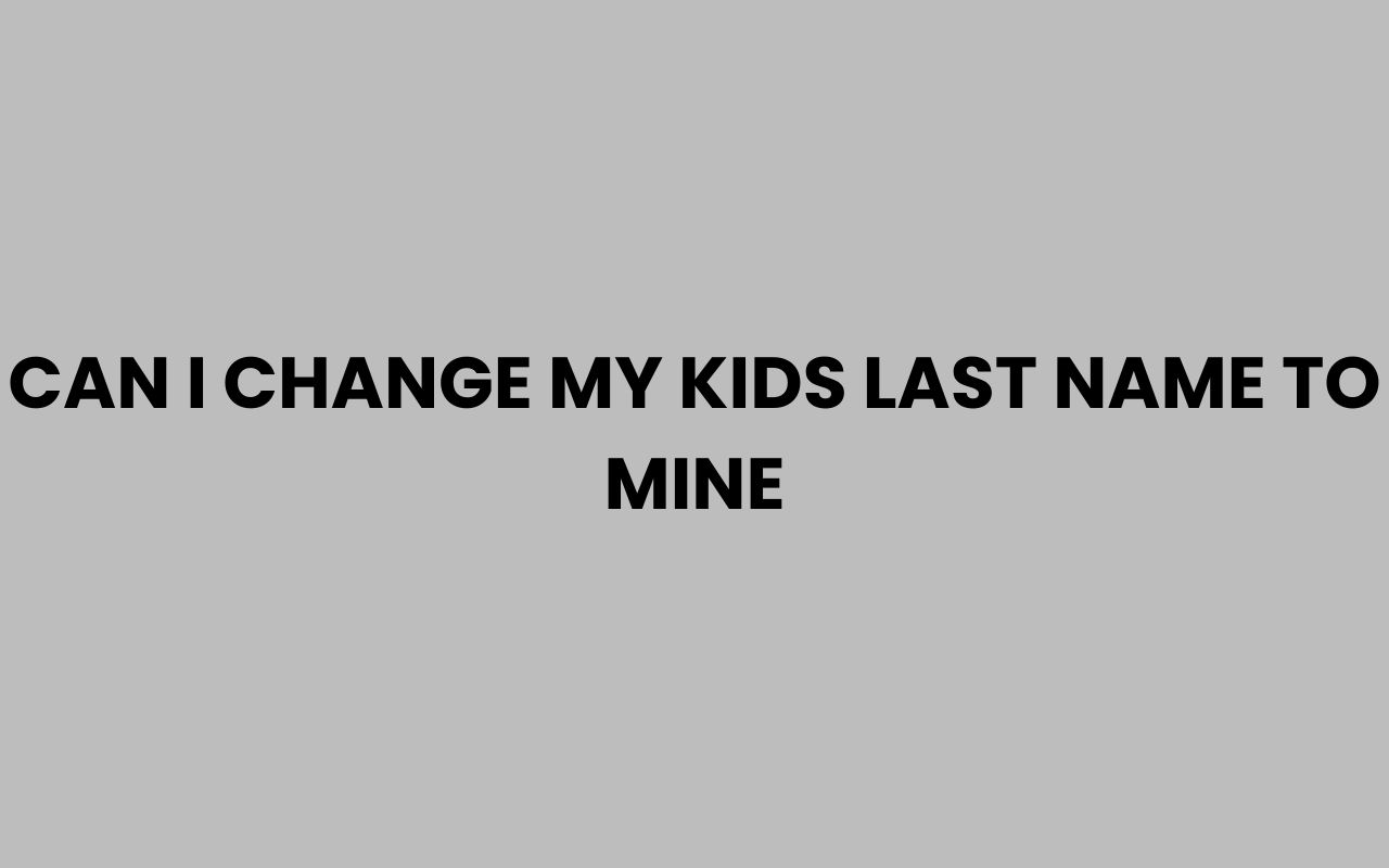 can i change my kids last name to mine