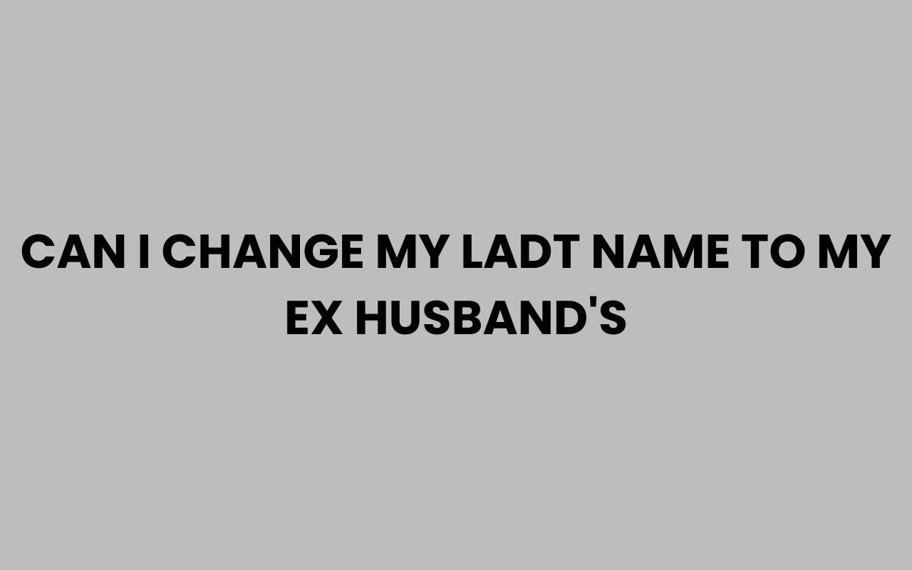 can i change my ladt name to my ex husbands