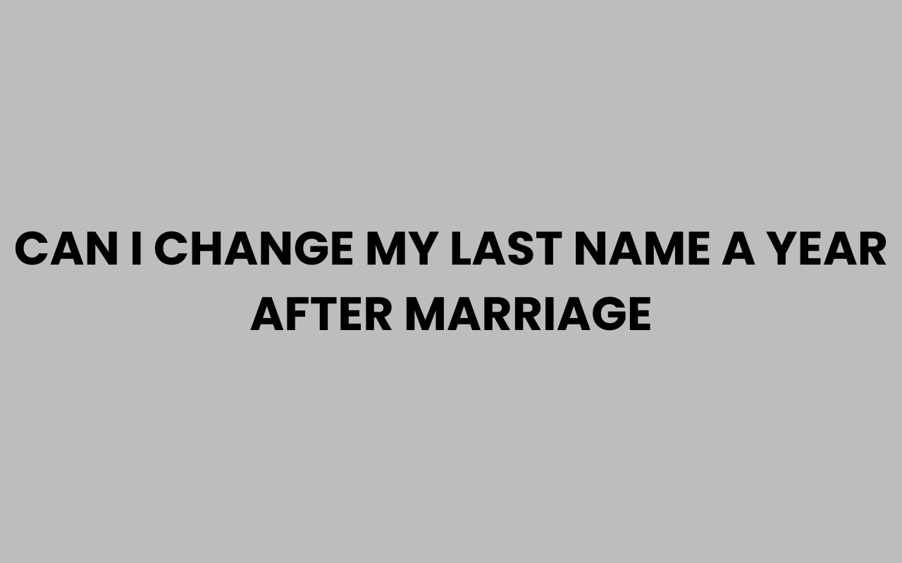can i change my last name a year after marriage