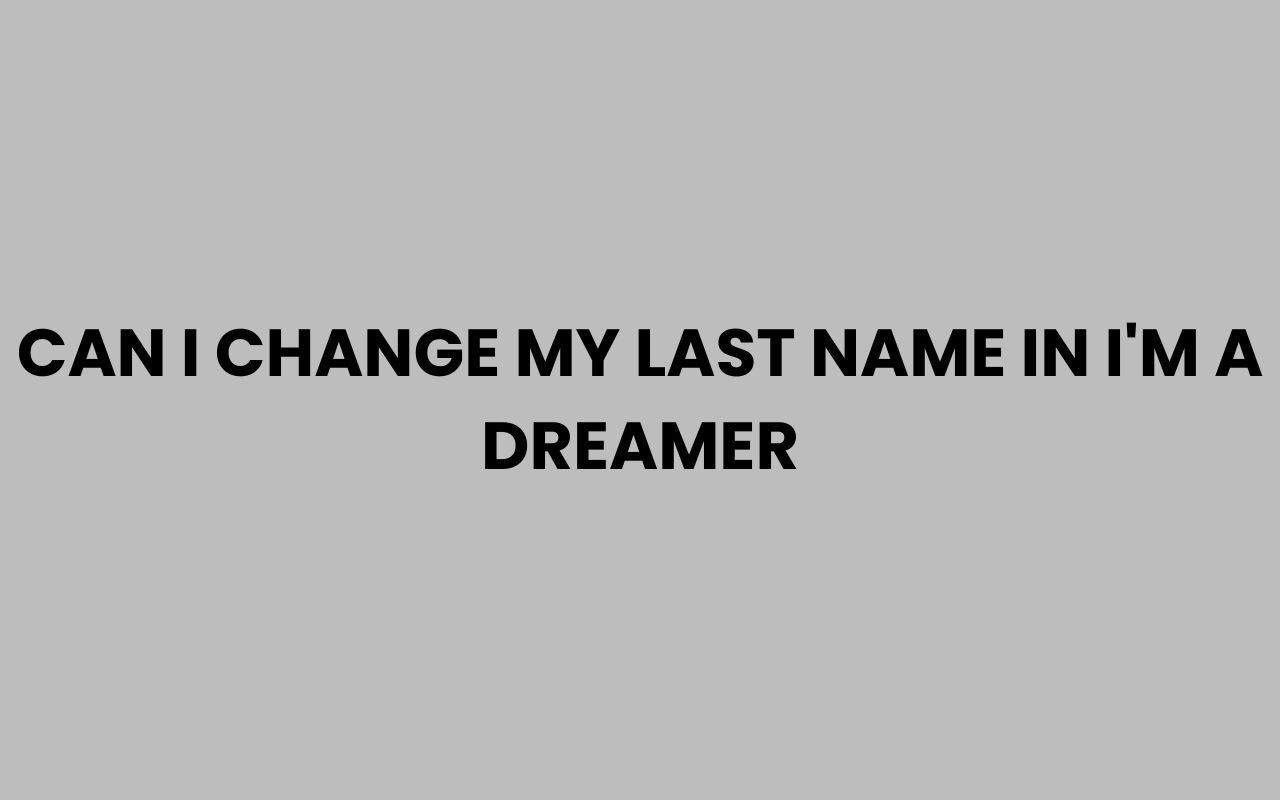can i change my last name in im a dreamer