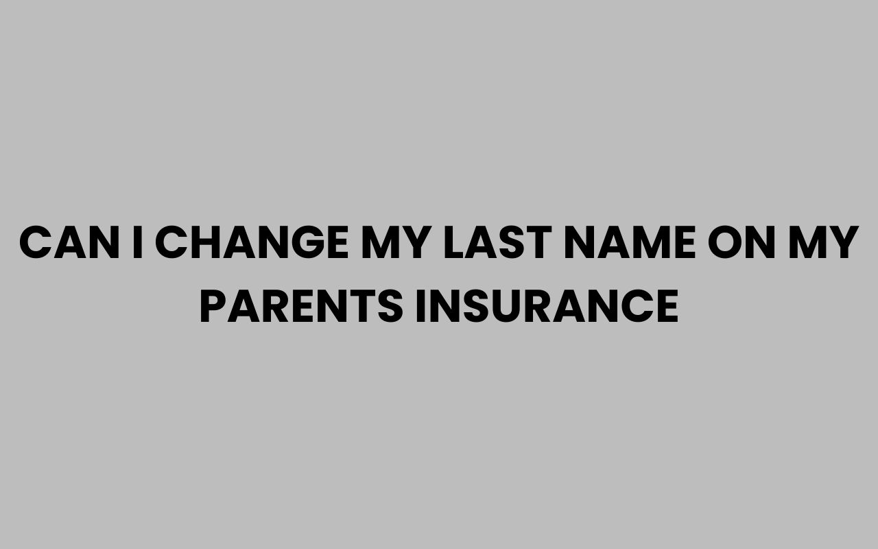 can i change my last name on my parents insurance