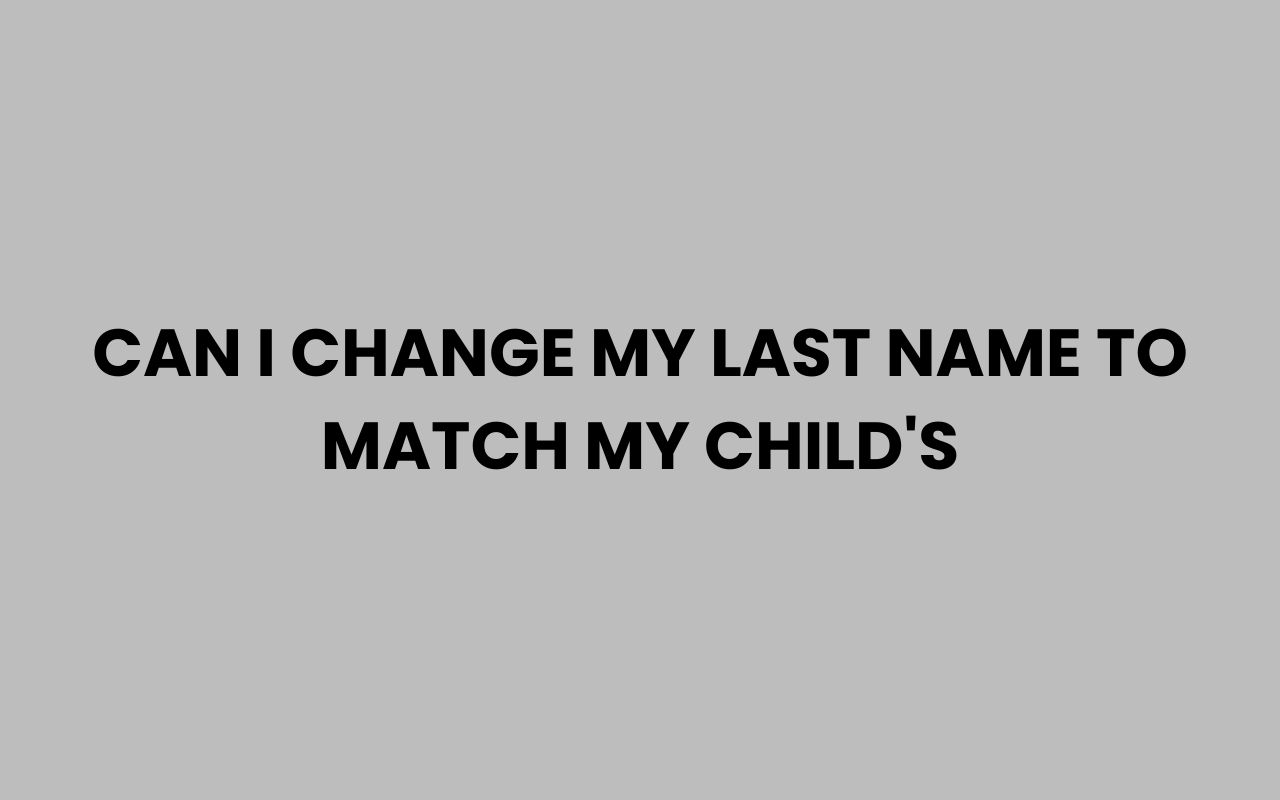 can i change my last name to match my childs