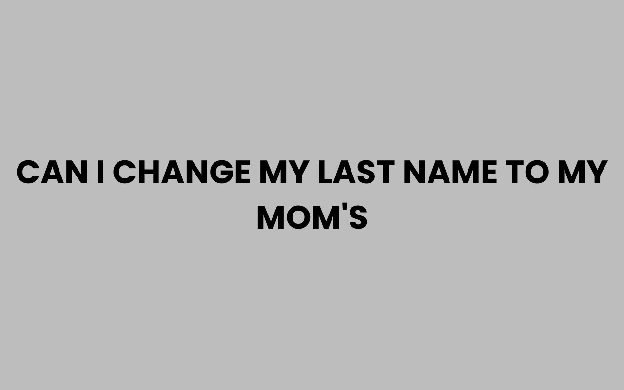 can i change my last name to my moms