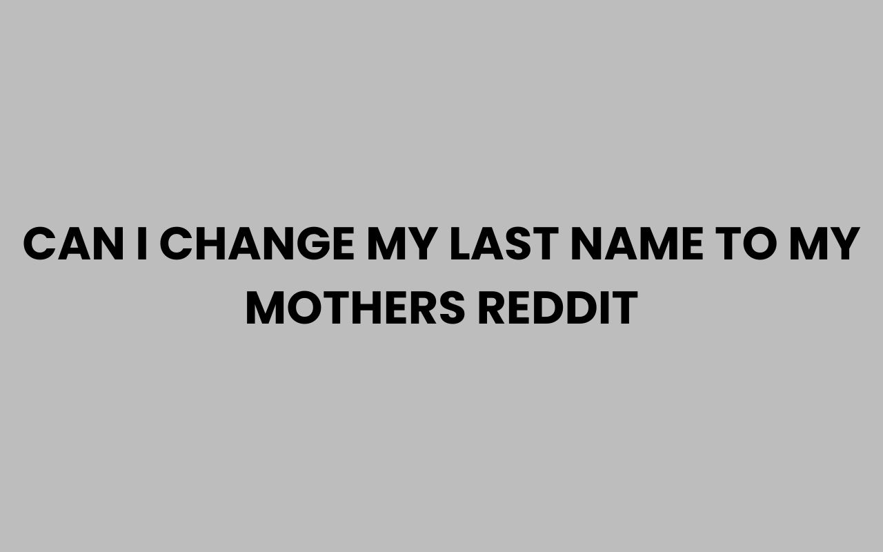 can i change my last name to my mothers reddit