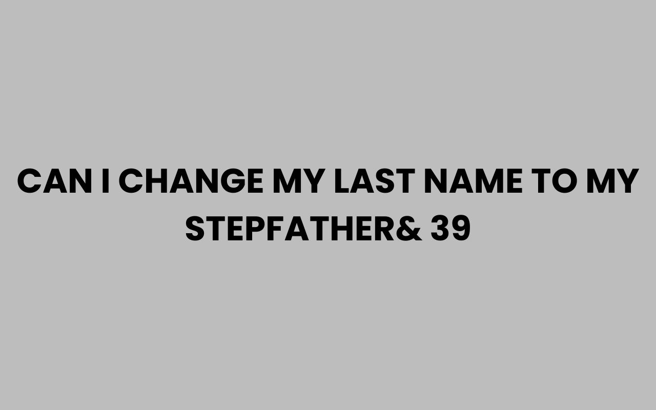 can i change my last name to my stepfather 39