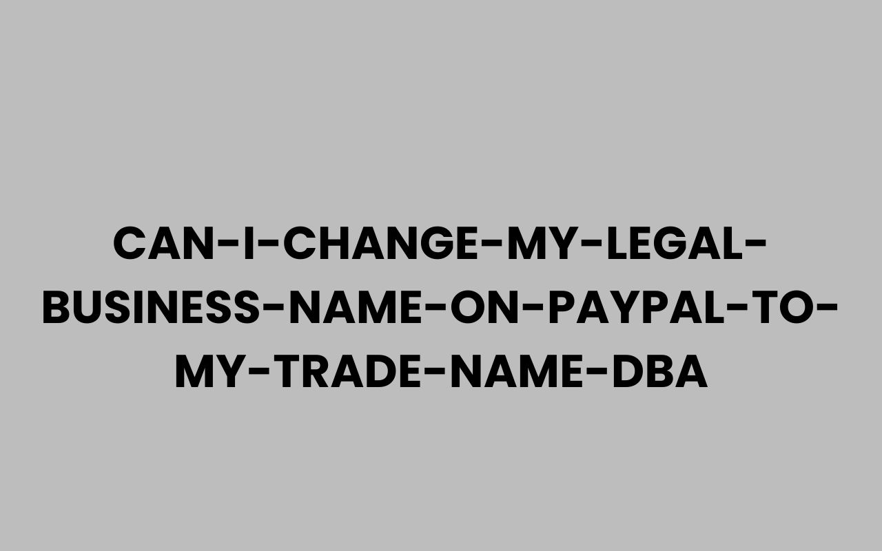 can i change my legal business name on paypal to my trade name dba