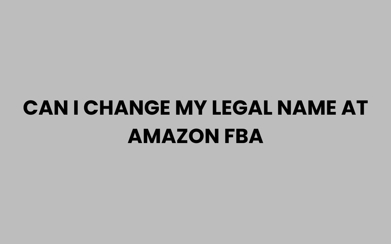 can i change my legal name at amazon fba