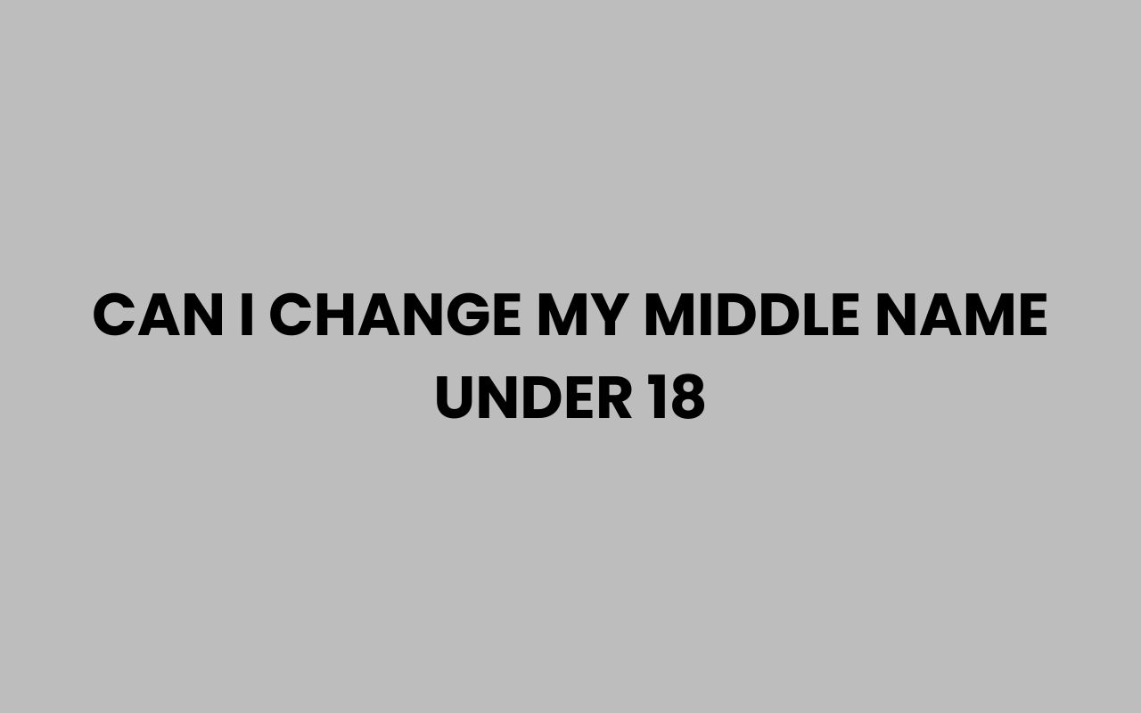 can i change my middle name under 18
