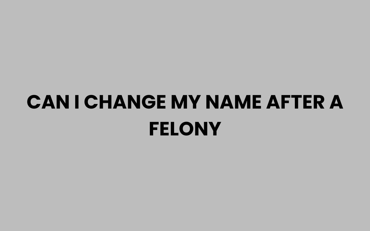 can i change my name after a felony