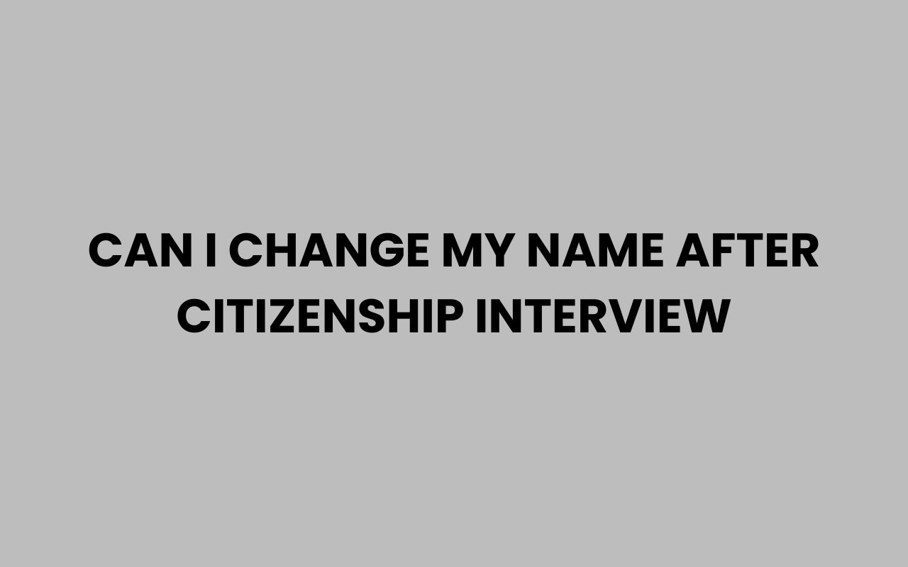 can i change my name after citizenship interview