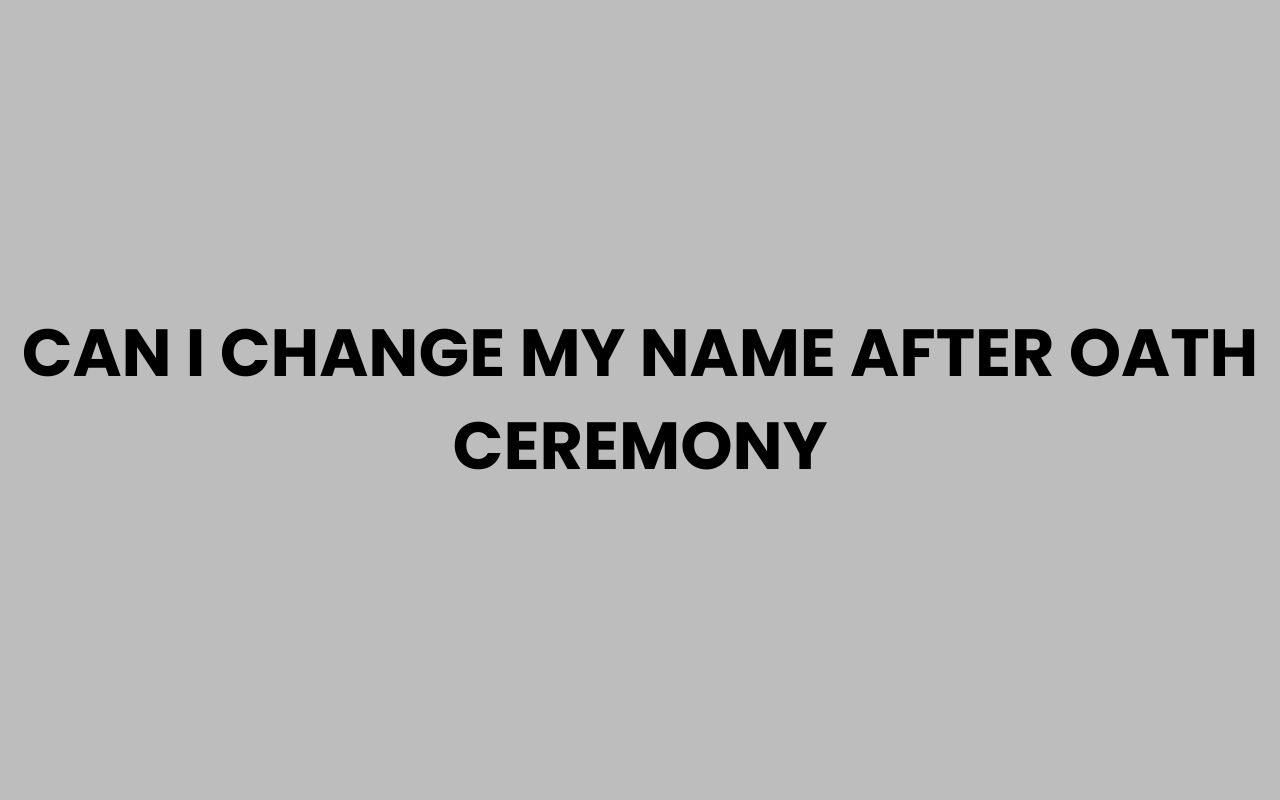 can i change my name after oath ceremony