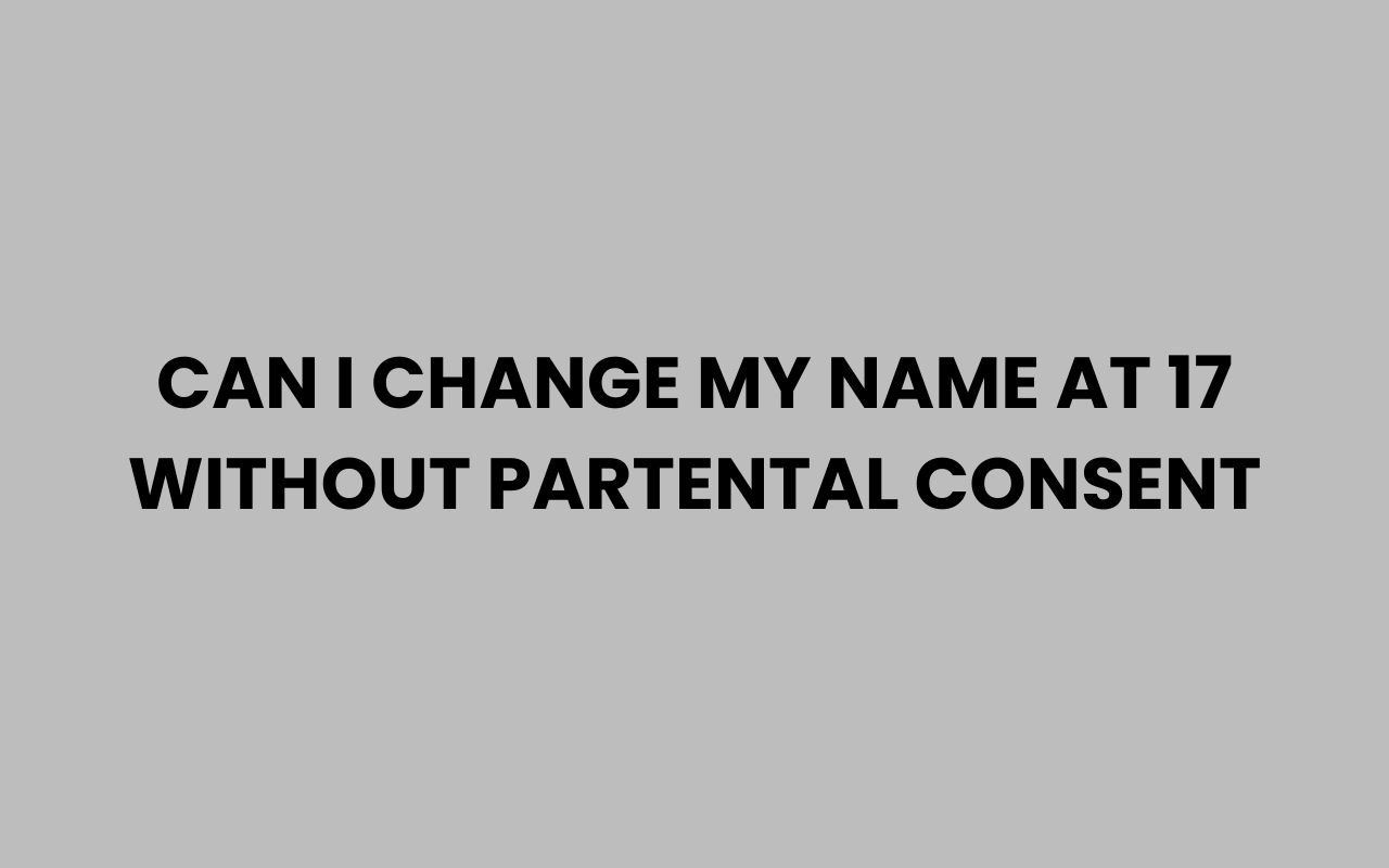 can i change my name at 17 without partental consent