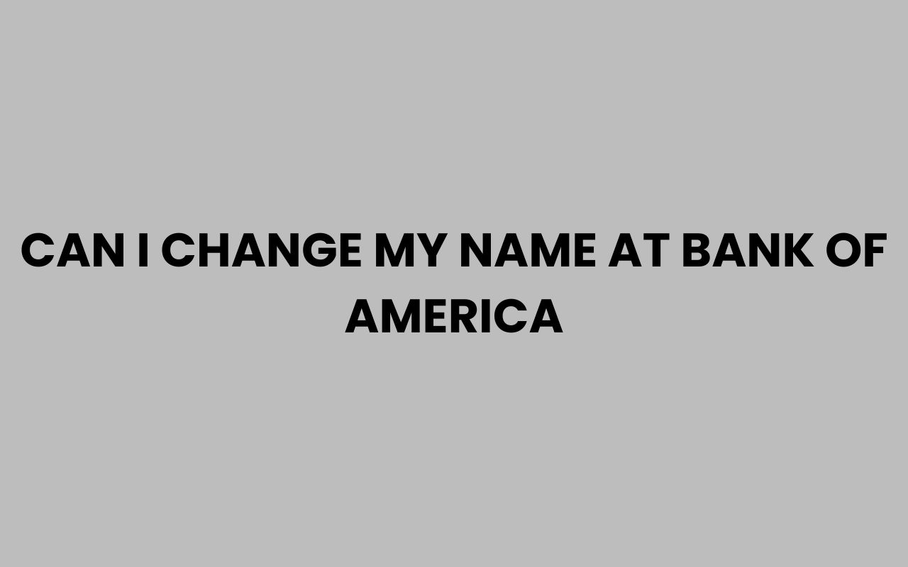 can i change my name at bank of america