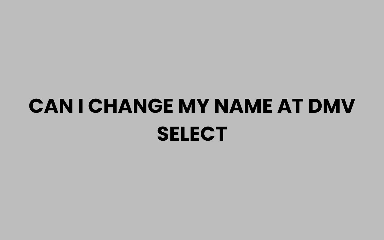 can i change my name at dmv select