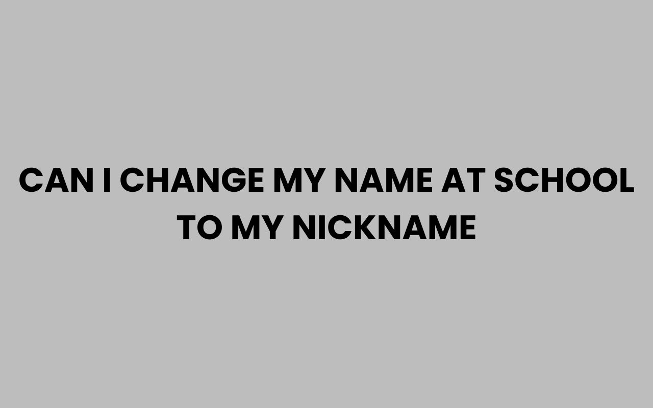 can i change my name at school to my nickname