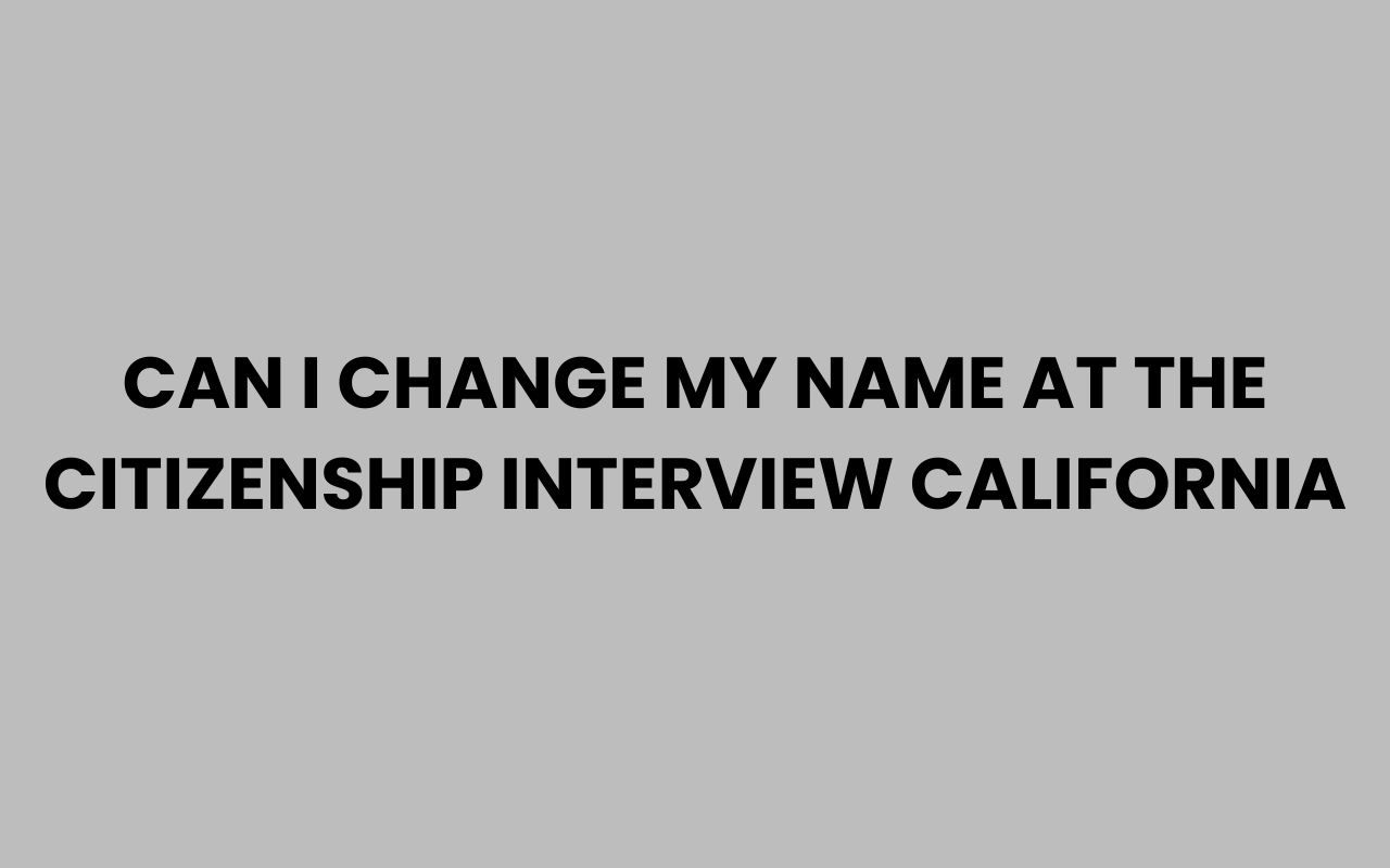 can i change my name at the citizenship interview california