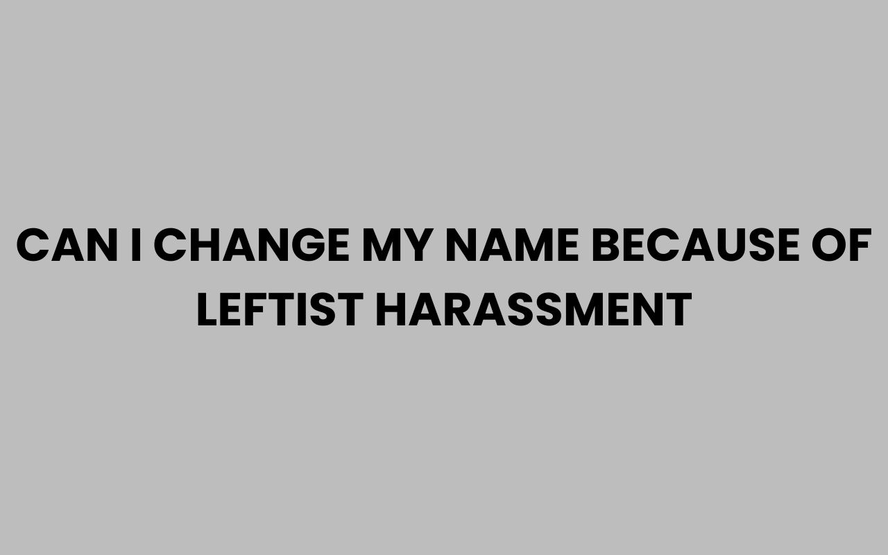 can i change my name because of leftist harassment