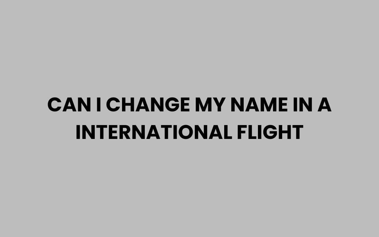 can i change my name in a international flight