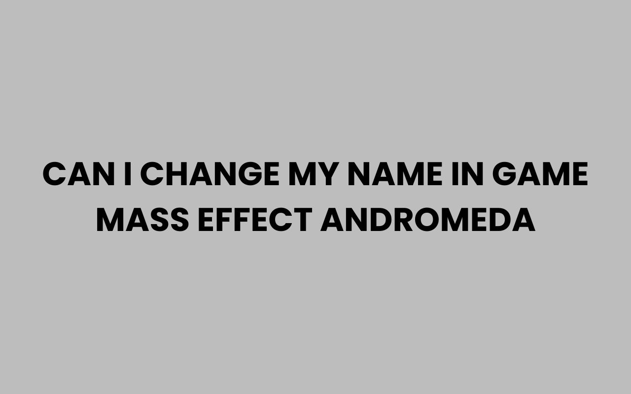 can i change my name in game mass effect andromeda