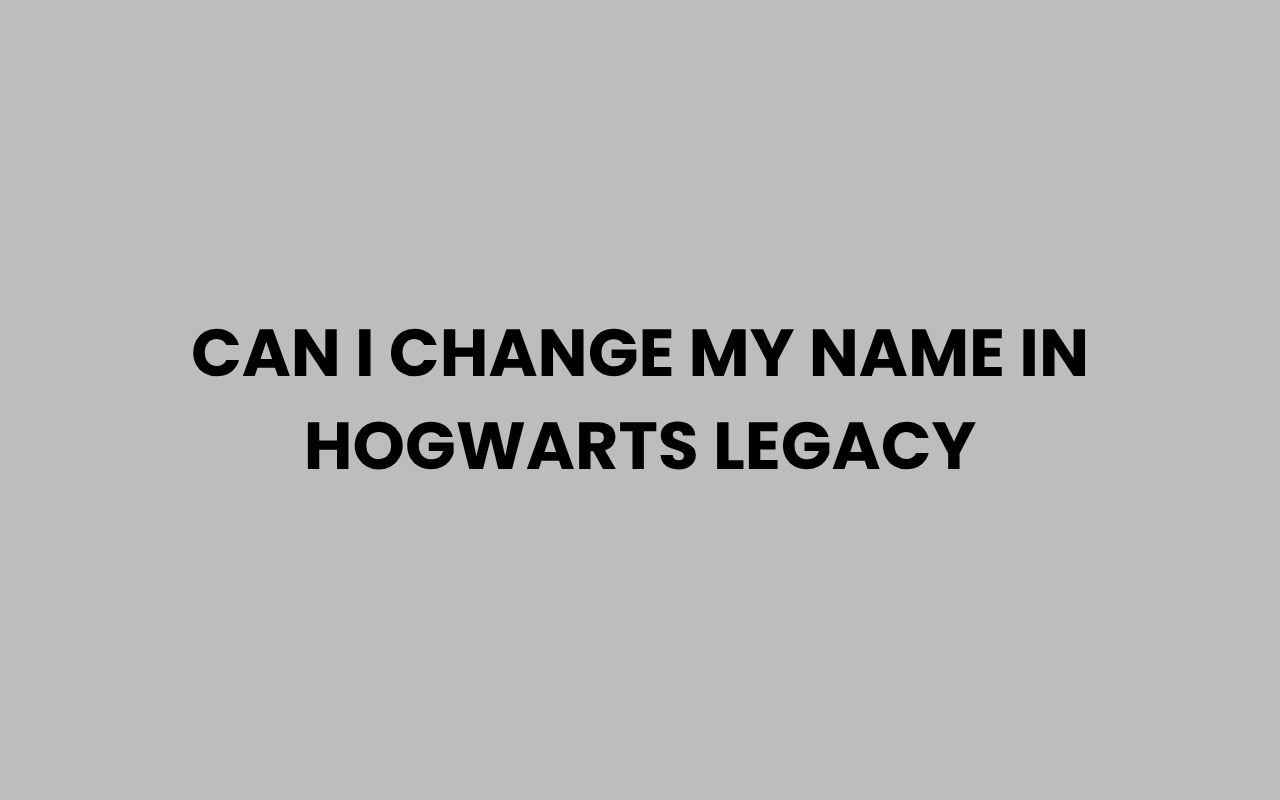 can i change my name in hogwarts legacy