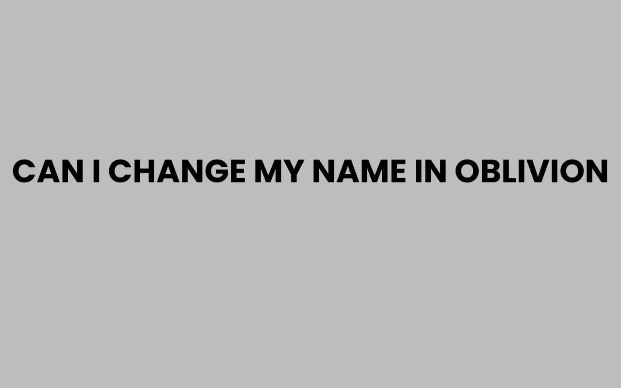 can i change my name in oblivion