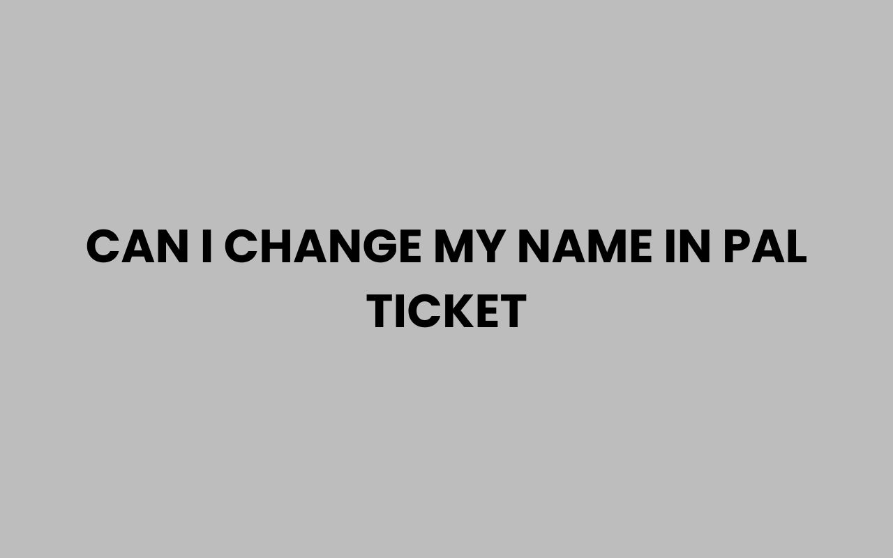 can i change my name in pal ticket