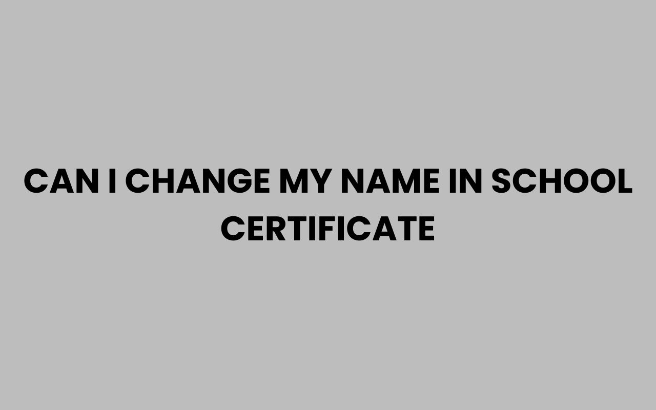 can i change my name in school certificate