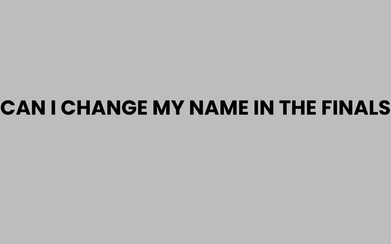 can i change my name in the finals