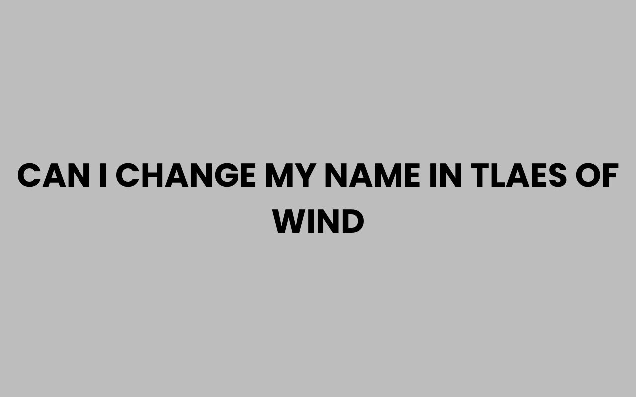 can i change my name in tlaes of wind