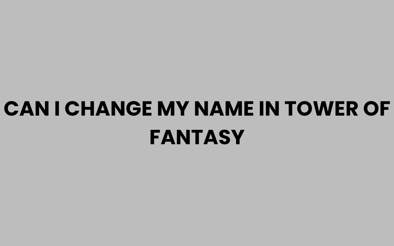 can i change my name in tower of fantasy