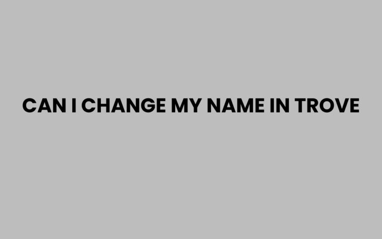 Can I Change My Name in Trove? Easy Steps to Update It
