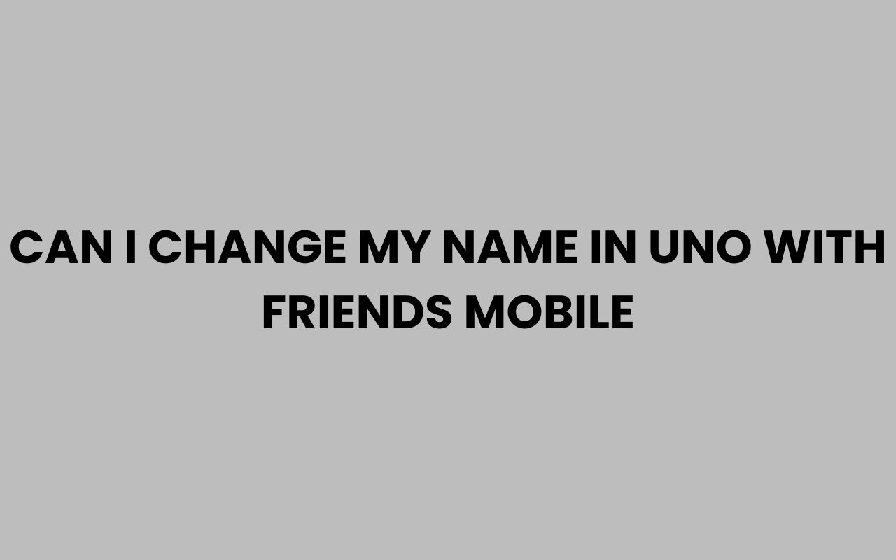 can i change my name in uno with friends mobile