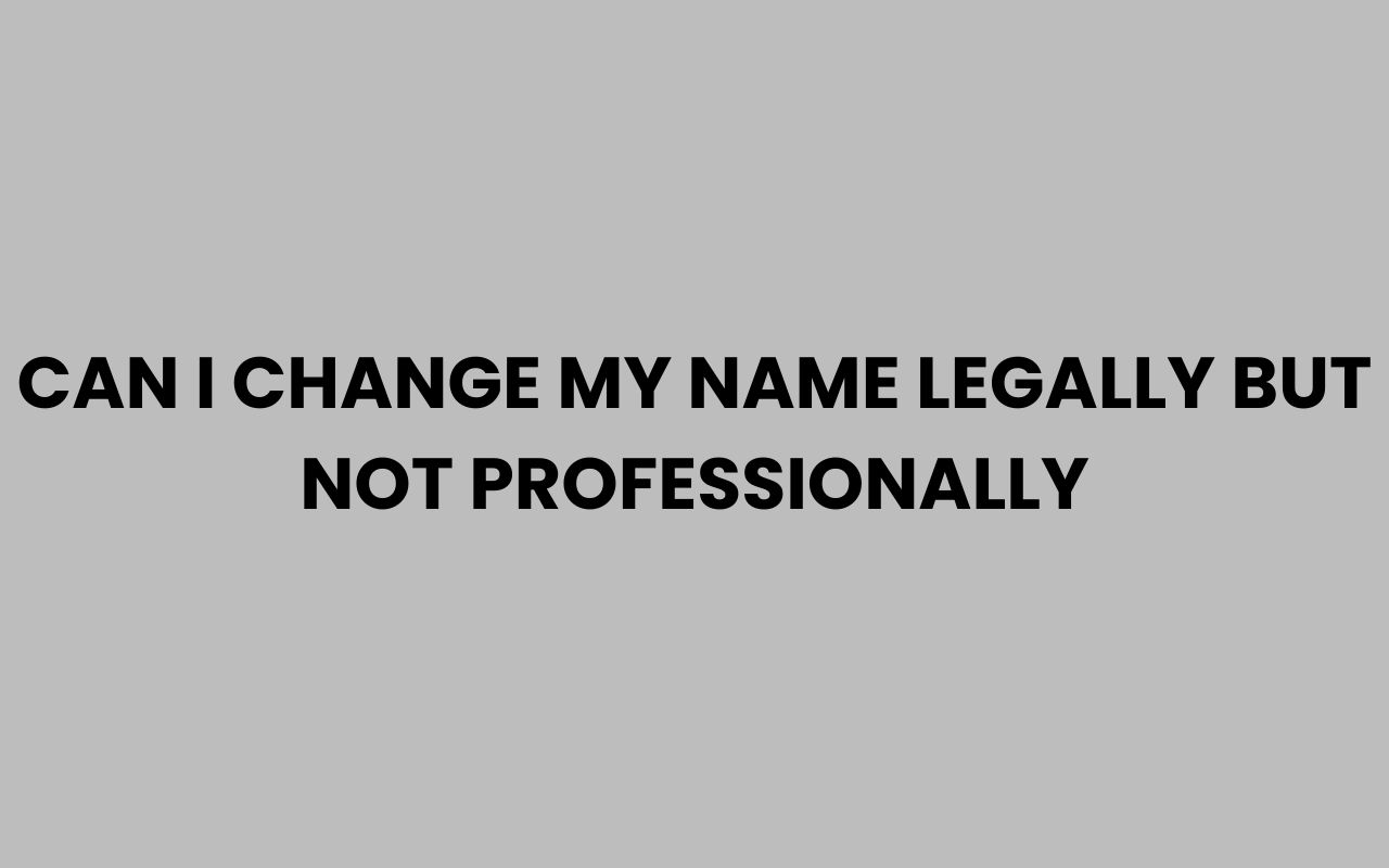 can i change my name legally but not professionally