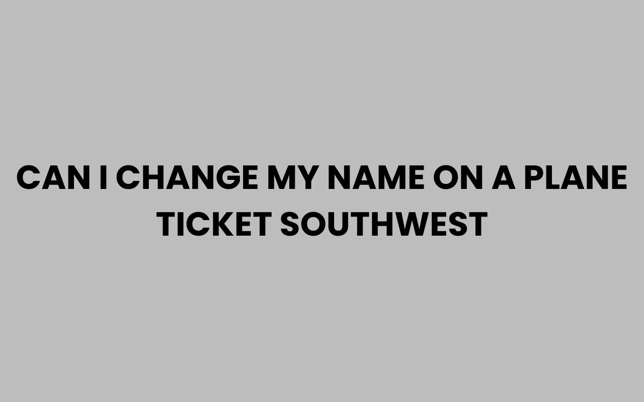 can i change my name on a plane ticket southwest