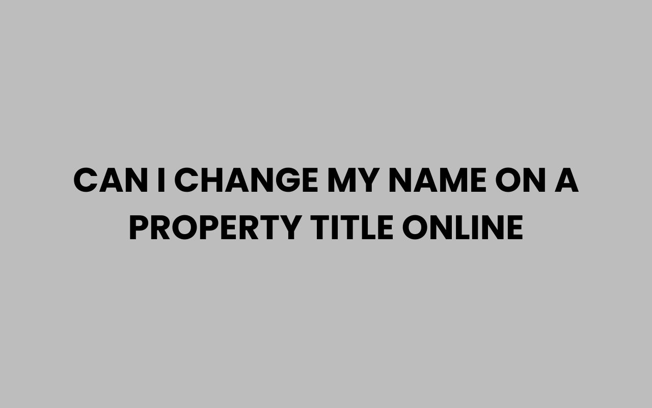 can i change my name on a property title online