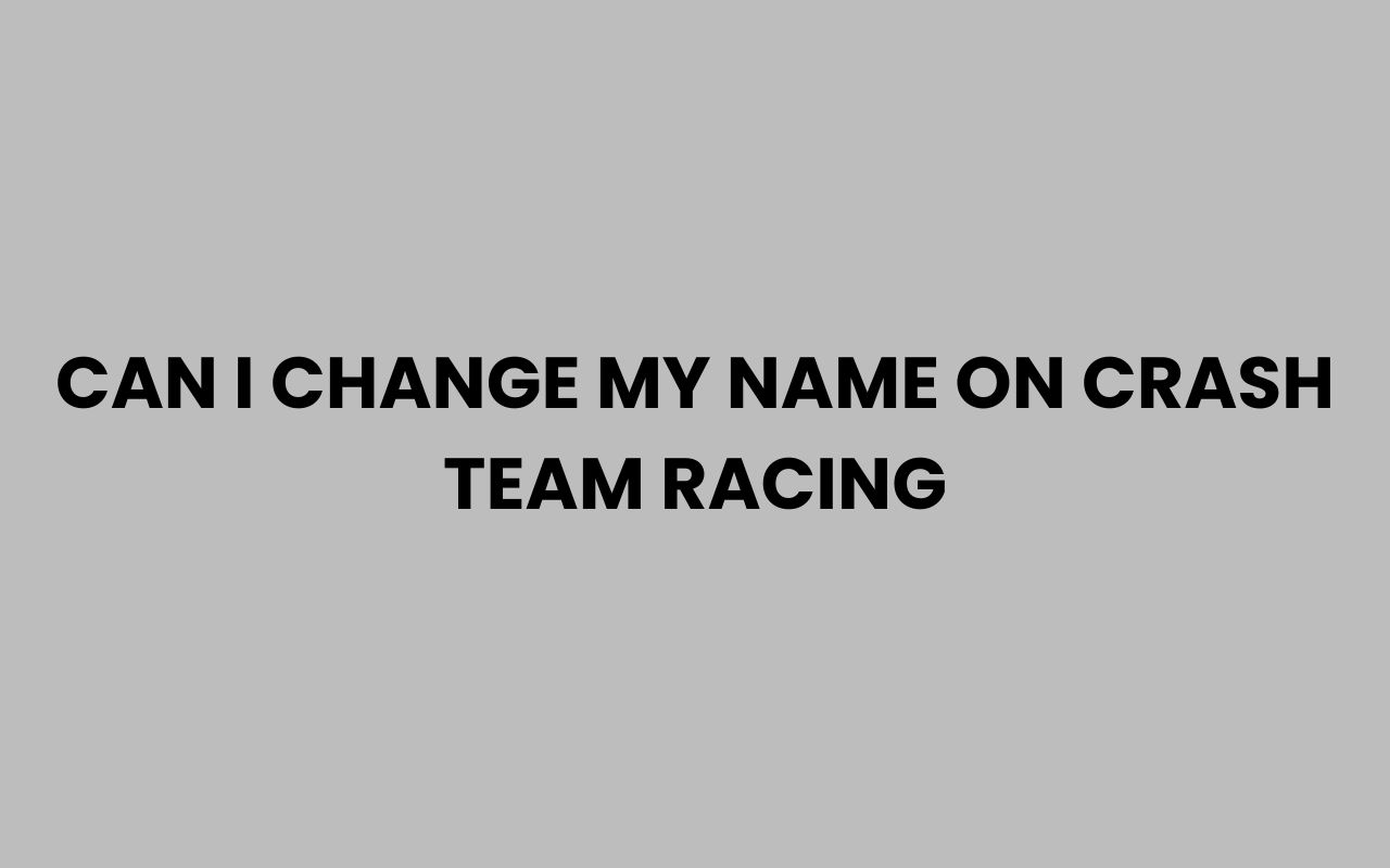 can i change my name on crash team racing