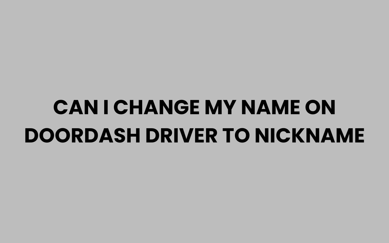 can i change my name on doordash driver to nickname