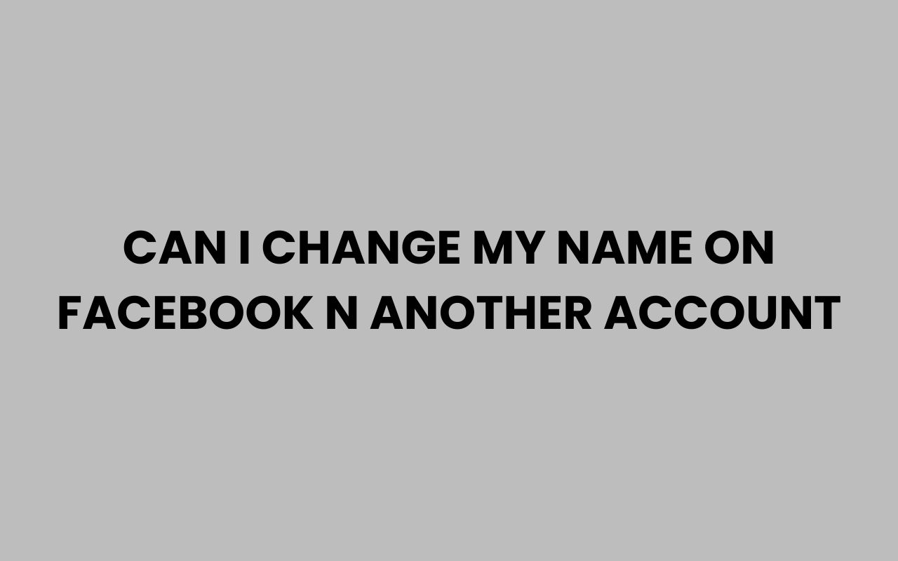 can i change my name on facebook n another account