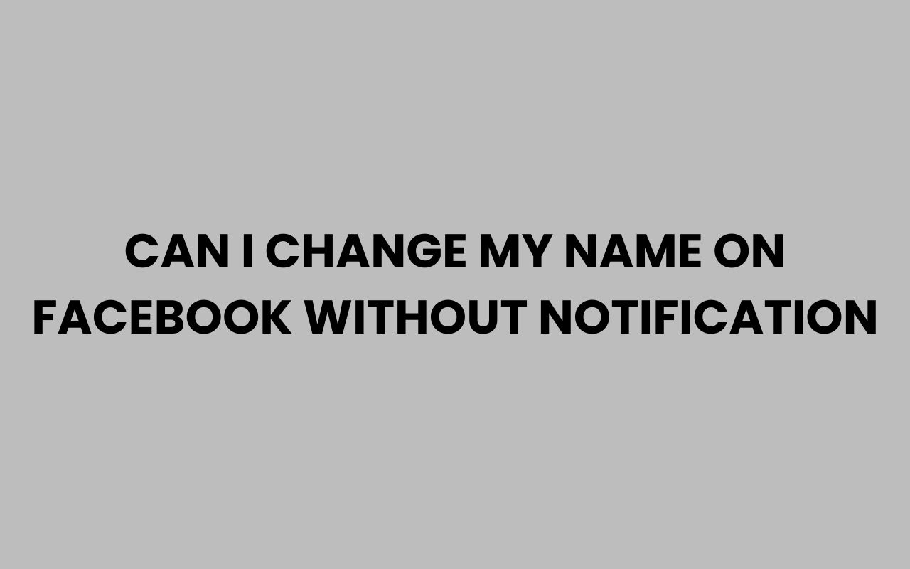 can i change my name on facebook without notification