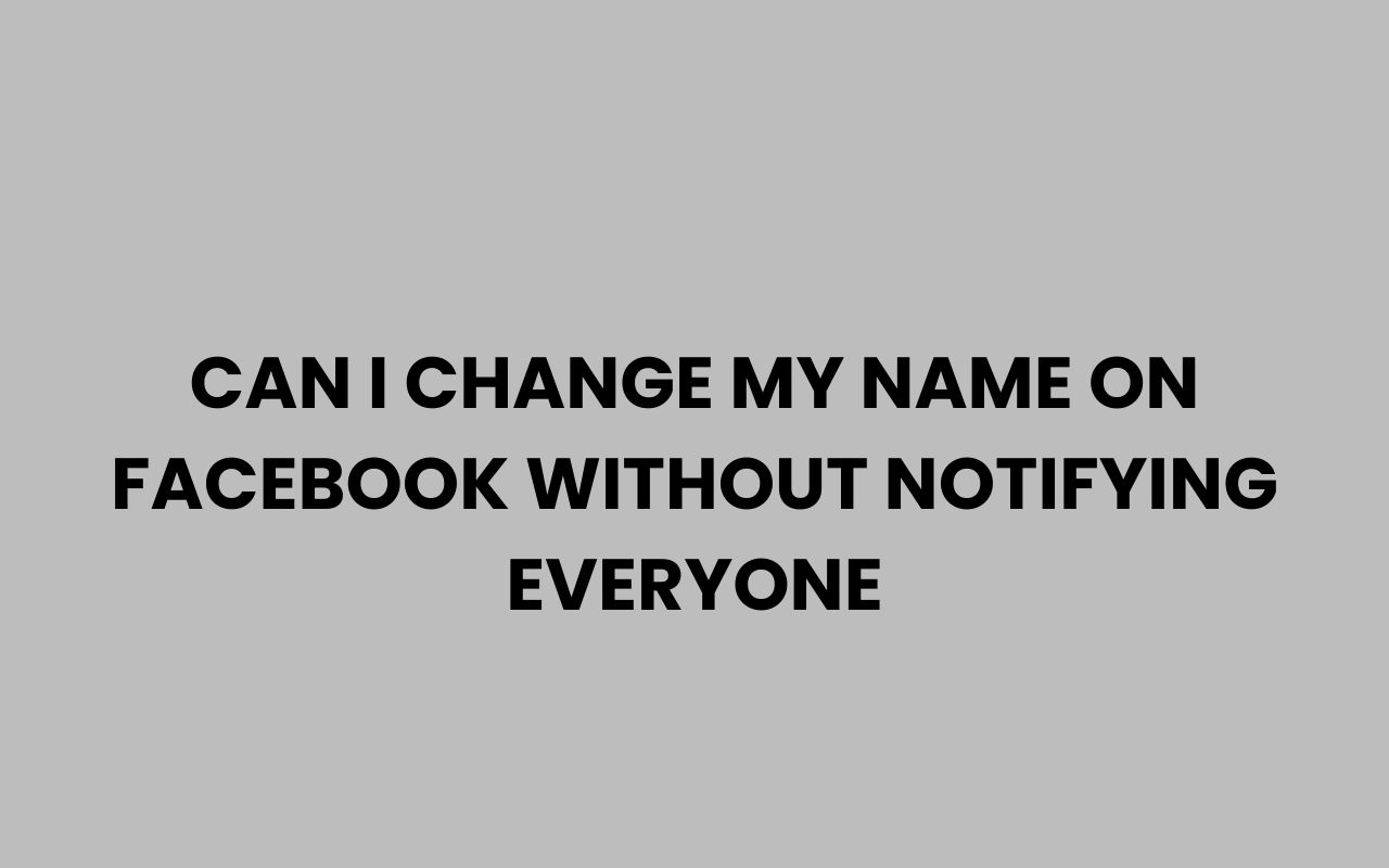 can i change my name on facebook without notifying everyone