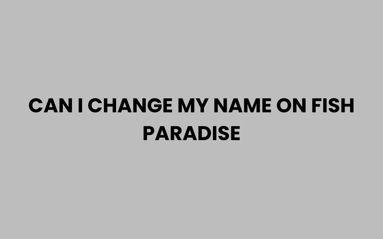 can i change my name on fish paradise