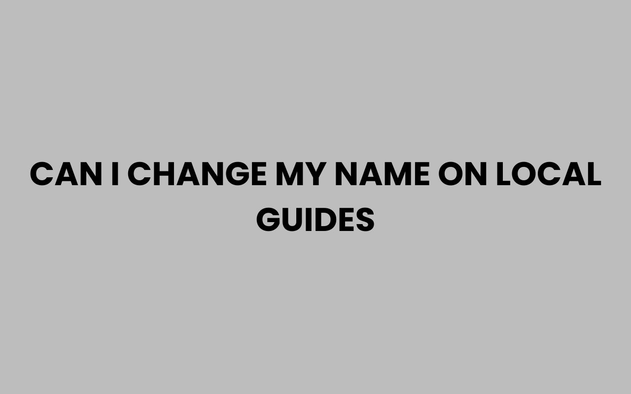 can i change my name on local guides