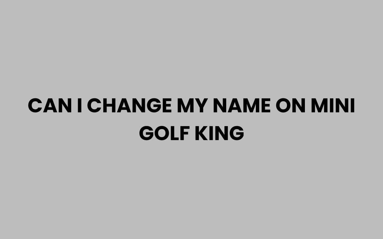 can i change my name on mini golf king