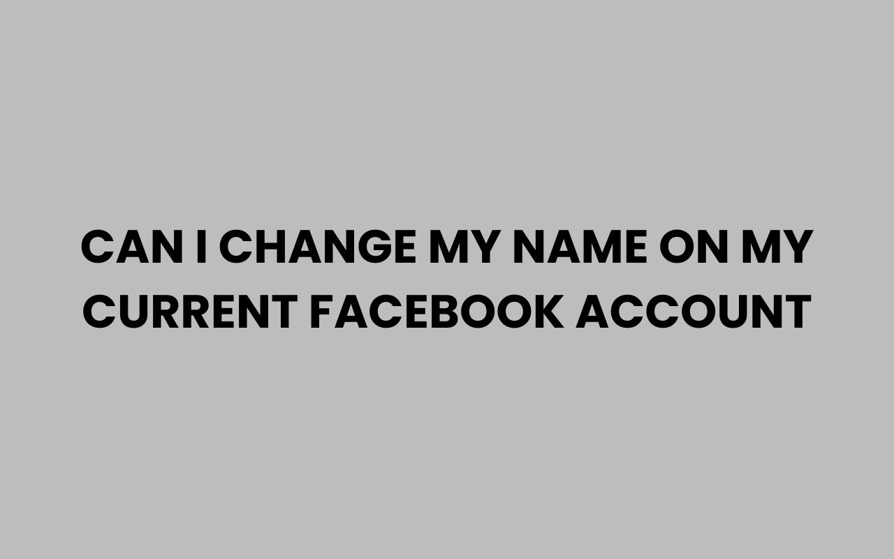 can i change my name on my current facebook account