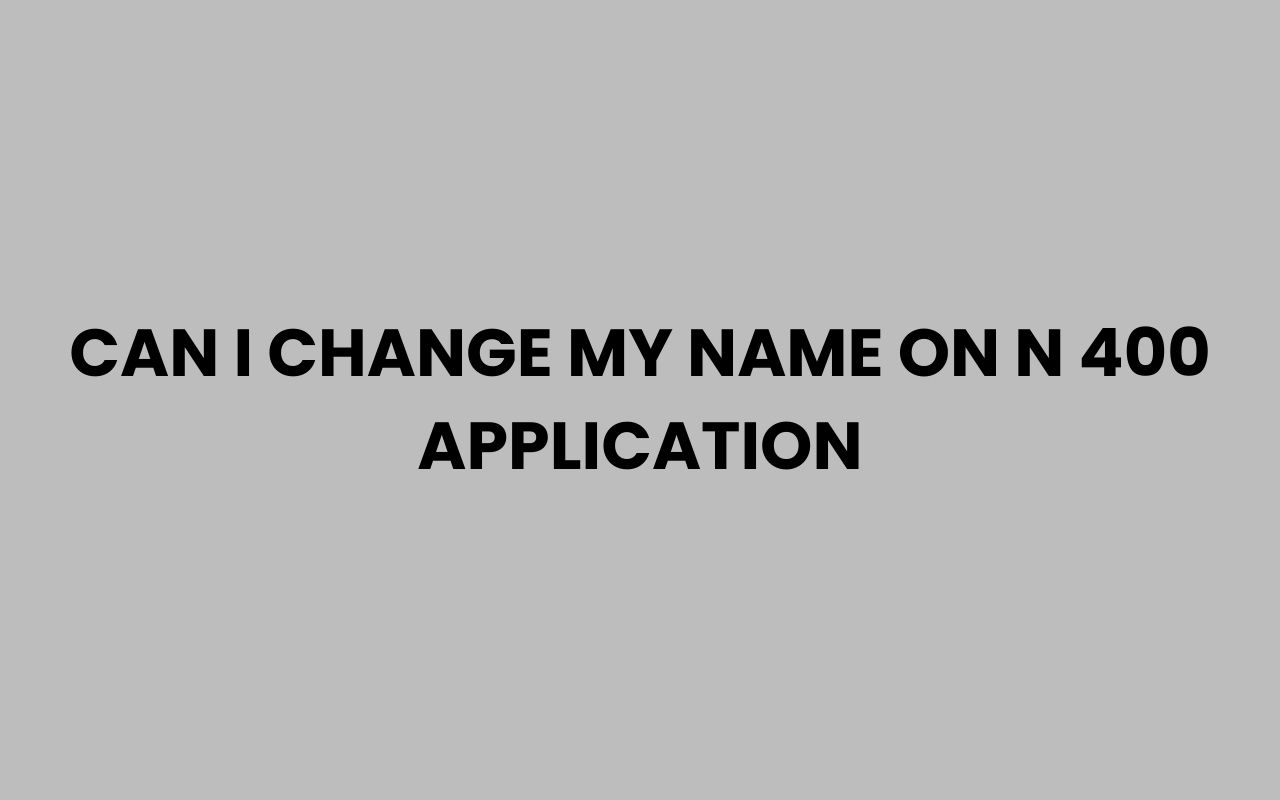 can i change my name on n 400 application
