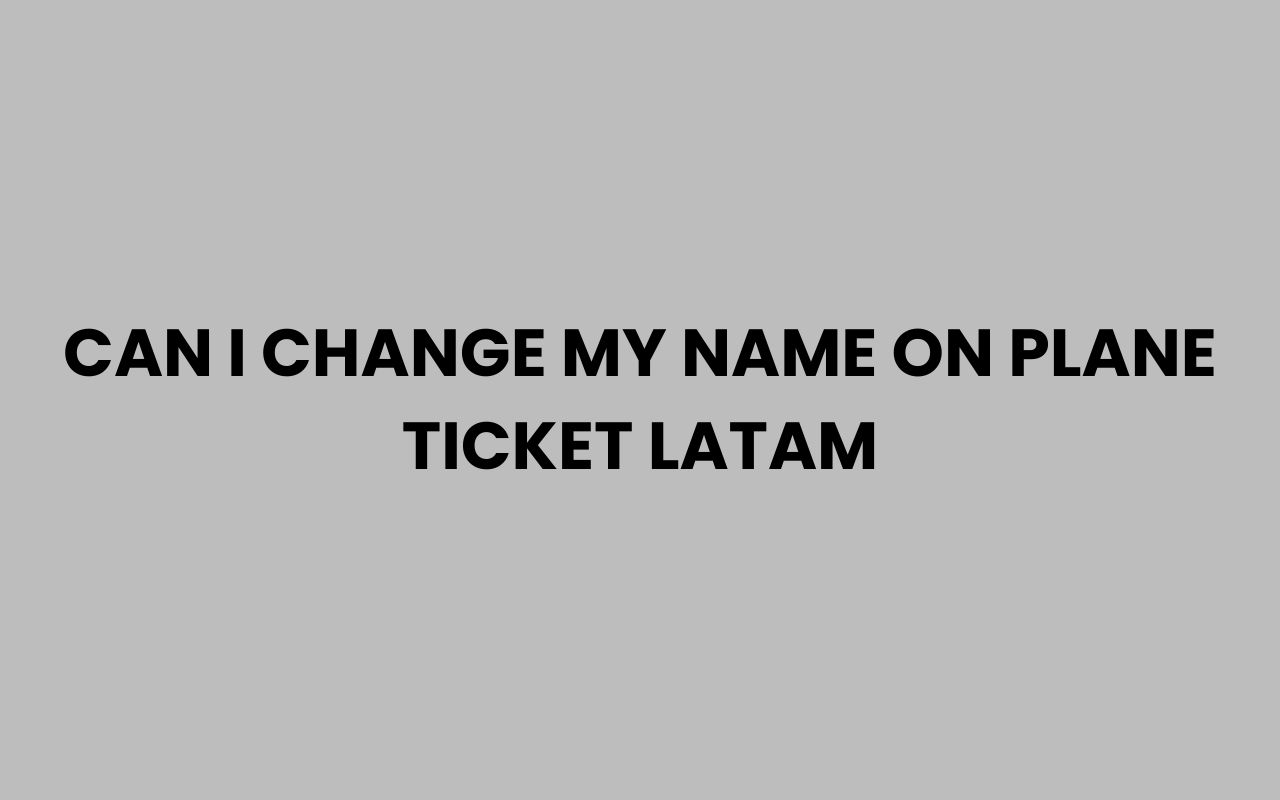 can i change my name on plane ticket latam