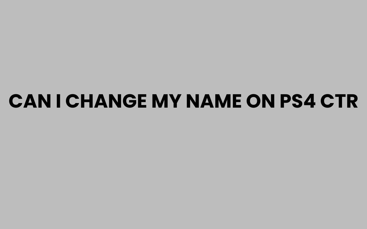 can i change my name on ps4 ctr